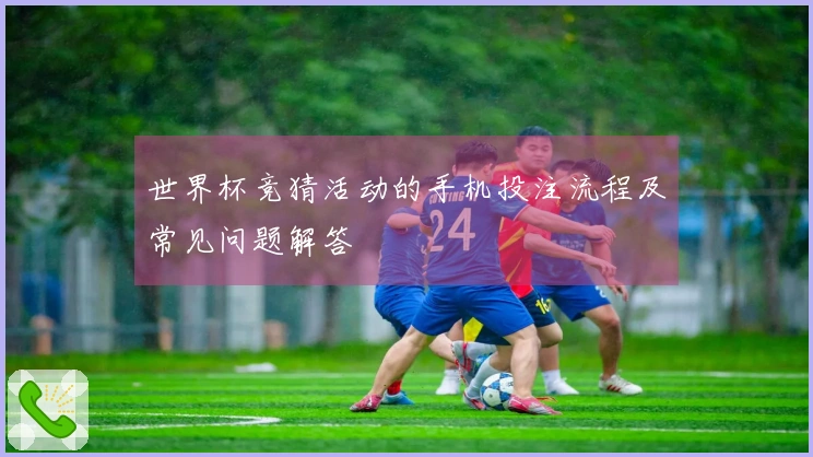 世界杯竞猜活动的手机投注流程及常见问题解答