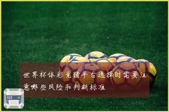 世界杯体彩竞猜平台选择时需要注意哪些风险和判断标准