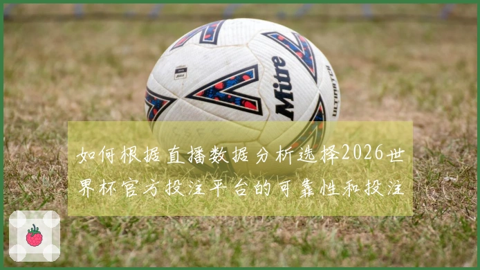 如何根据直播数据分析选择2026世界杯官方投注平台的可靠性和投注策略