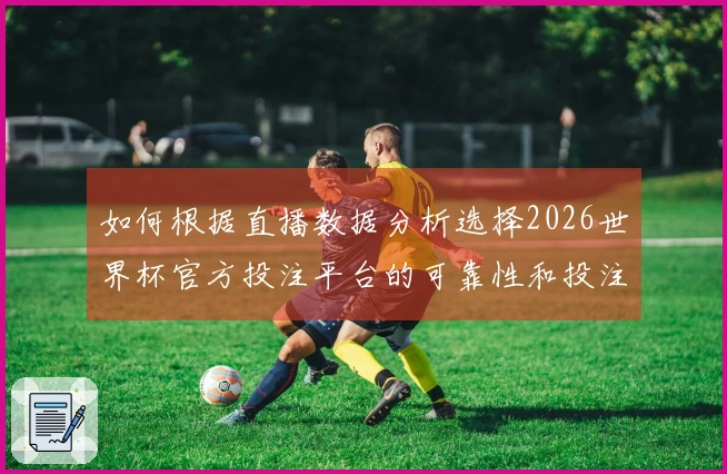 如何根据直播数据分析选择2026世界杯官方投注平台的可靠性和投注策略