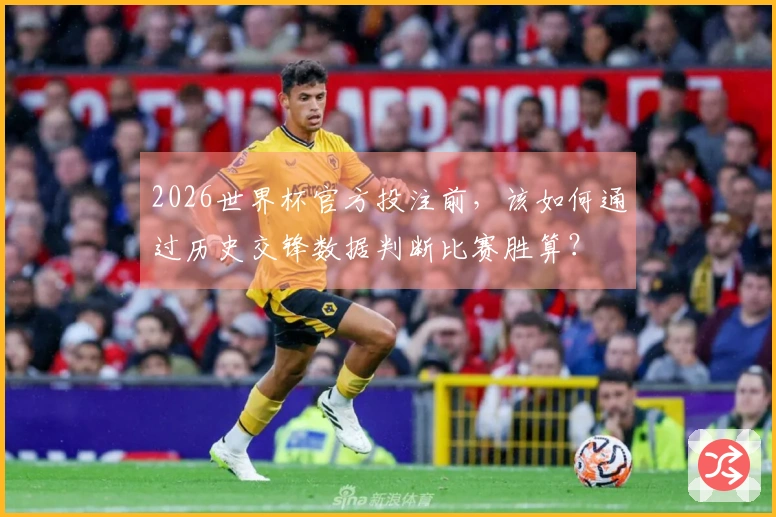 2026世界杯官方投注前，该如何通过历史交锋数据判断比赛胜算？