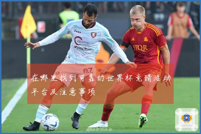 在哪里找到可靠的世界杯竞猜活动平台及注意事项