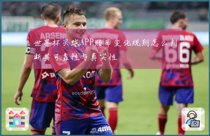 世界杯买球APP赔率变化规则怎么判断其可靠性与真实性