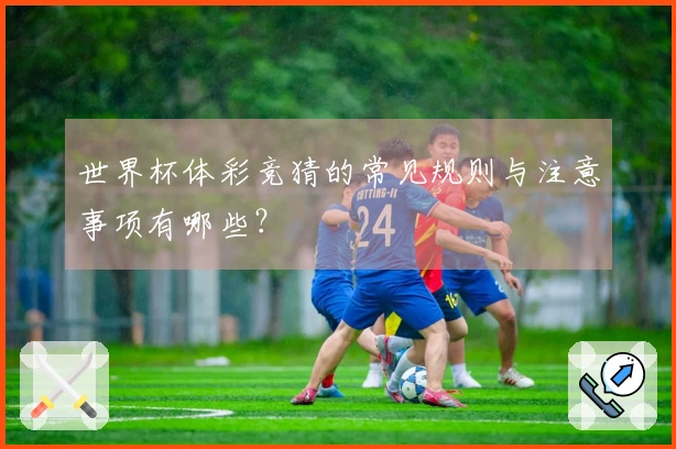 世界杯体彩竞猜的常见规则与注意事项有哪些？